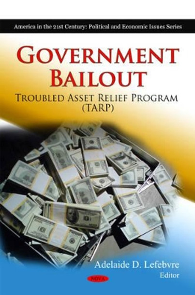 Government Bailout: Troubled Asset Relief Program (TARP) by Adelaide D. Lefebvre 9781607415688