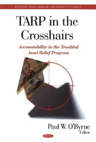 TARP in the Crosshairs: Accountability in the Troubled Asset Relief Program by Paul W. O'Byrne 9781607418078