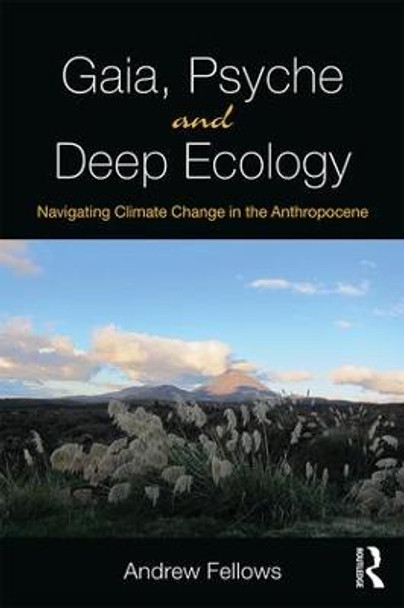 Gaia, Psyche and Deep Ecology: Navigating Climate Change in the Anthropocene by Andrew Fellows