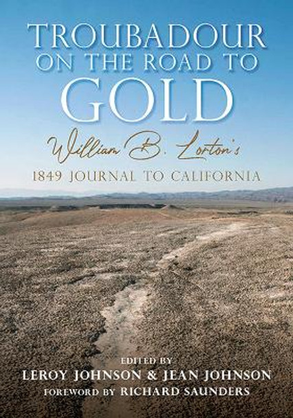 Troubadour on the Road to Gold: William B. Lorton's 1849 Journal to California by LeRoy Johnson 9781607817796