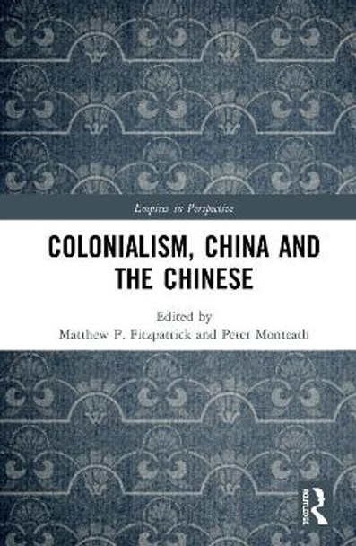 Colonialism, China and the Chinese: Amidst Empires by Peter Monteath