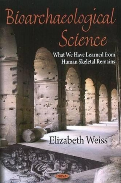 Bioarchaeological Science: What We Have Learned from Human Skeletal Remains by Elizabeth Weiss 9781608761098