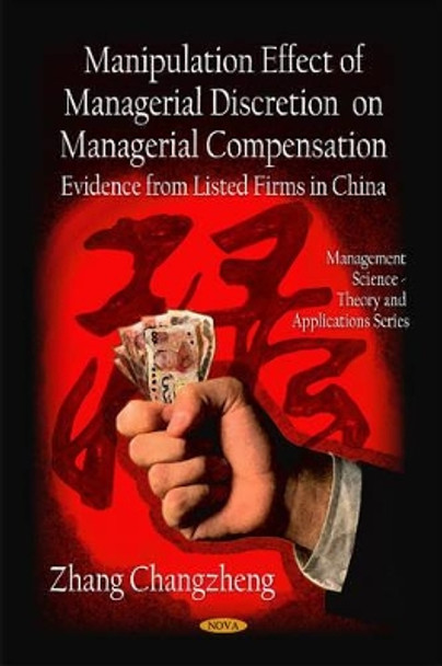 Manipulation Effect of Managerial Discretion on Managerial Compensation: Evidence from Listed Firms in China by Zhang Changzheng 9781608764600