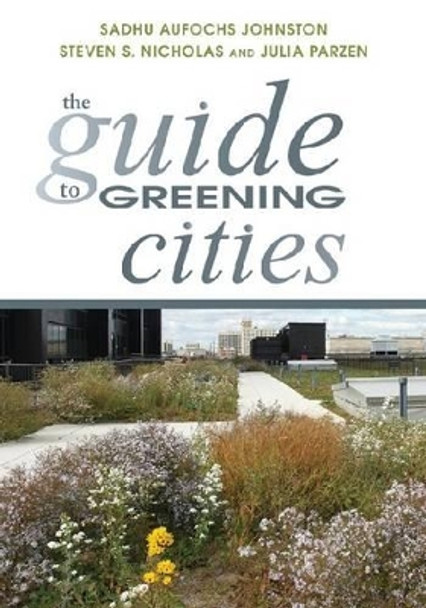 The Guide to Greening Cities by Sadhu Aufochs Johnston 9781610913799