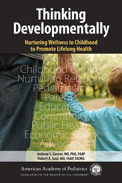 Thinking Developmentally: Nurturing Wellness in Childhood to Promote Lifelong Health by Andrew S. Garner 9781610021524