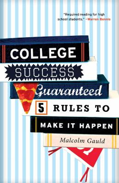 College Success Guaranteed: 5 Rules to Make It Happen by Malcolm Gauld 9781610480420