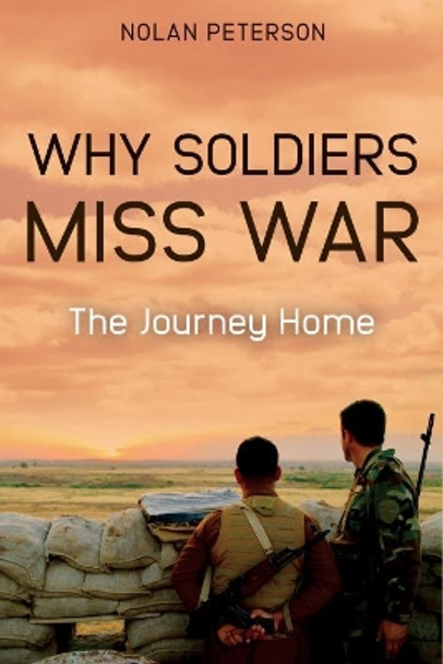 Why Soldiers Miss War: Essays on the Journey Home by Nolan Peterson 9781612007731