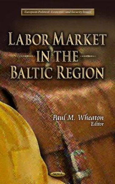 Labor Market in the Baltic Region by Paul M. Wheaton 9781612099521