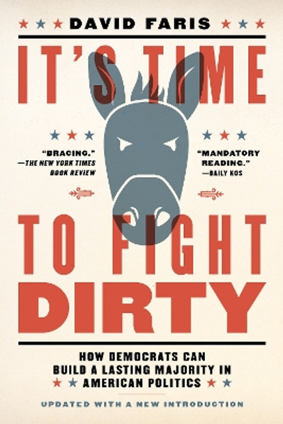 It's Time To Fight Dirty: How Democrats Can Build a Lasting Majority in American Politics by David Faris 9781612197739
