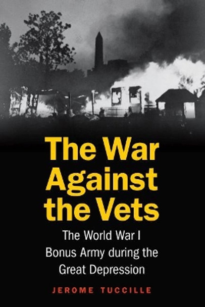 War Against the Vets: The World War I Bonus Army During the Great Depression by Jerome Tuccille 9781612349336