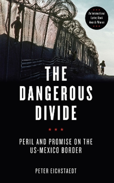 The Dangerous Divide: Peril and Promise on the US-Mexico Border by Peter Eichstaedt 9781613738306