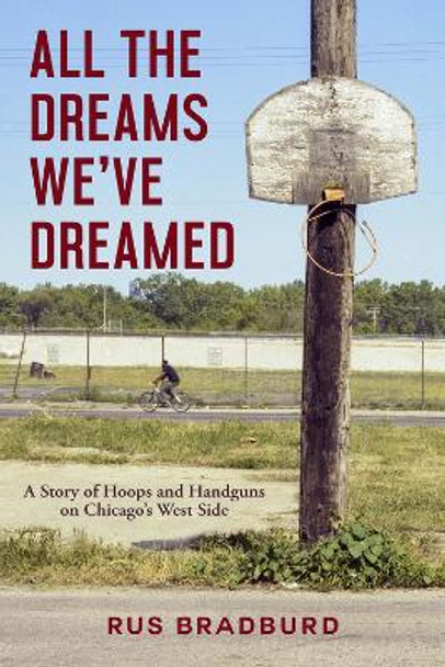 All the Dreams We've Dreamed: A Story of Hoops and Handguns on Chicago's West Side by Rus Bradburd 9781613739310