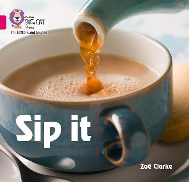 Collins Big Cat Phonics for Letters and Sounds - Sip it: Band 01A/Pink A by Zoe Clarke