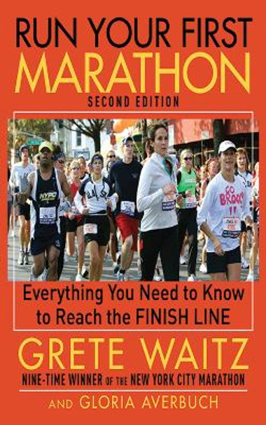 Run Your First Marathon: Everything You Need to Know to Reach the Finish Line by Grete Waitz 9781616080365