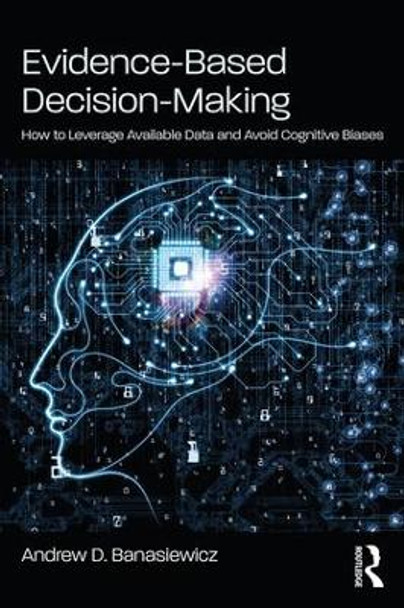 Evidence-Based Decision-Making: How to Leverage Available Data and Avoid Cognitive Biases by Andrew D. Banasiewicz