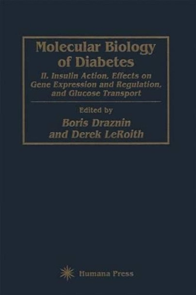 Molecular Biology of Diabetes, Part II: Insulin Action, Effects on Gene Expression and Regulation, and Glucose Transport by Boris Draznin 9781617370045