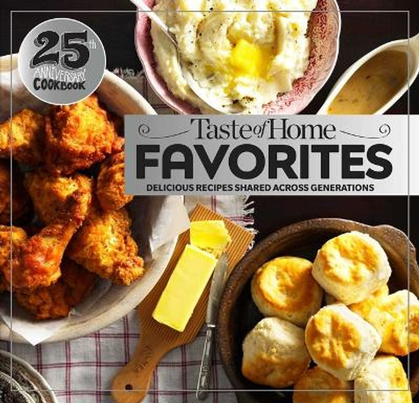 Taste of Home Favorites--25th Anniversary Edition: Delicious Recipes Shared Across Generations by Taste of Home 9781617657627