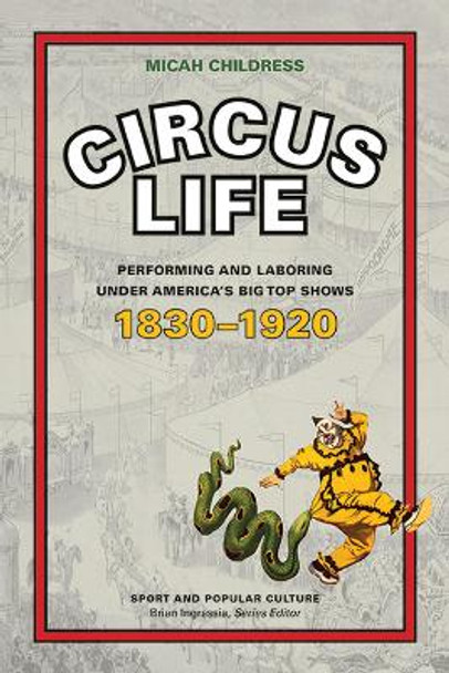 Circus Life: Performing and Laboring under America's Big Top Shows, 1830-1920 by Micah D. Childress 9781621903949