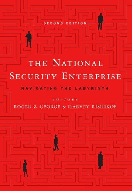 The National Security Enterprise: Navigating the Labyrinth by Roger Z. George 9781626164406