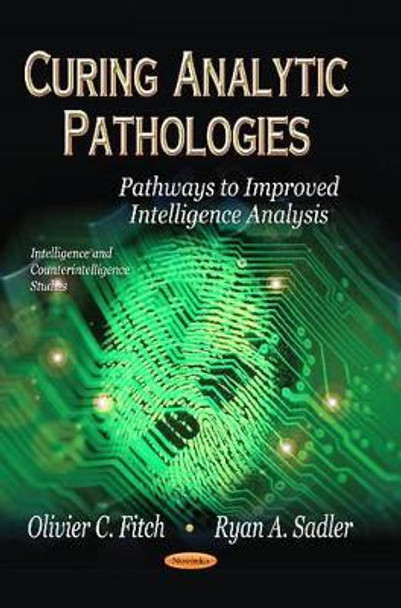 Curing Analytic Pathologies: Pathways to Improved Intelligence Analysis by Olivier C. Fitch 9781626182790