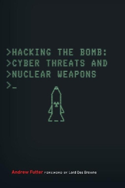 Hacking the Bomb: Cyber Threats and Nuclear Weapons by Andrew Futter 9781626165656