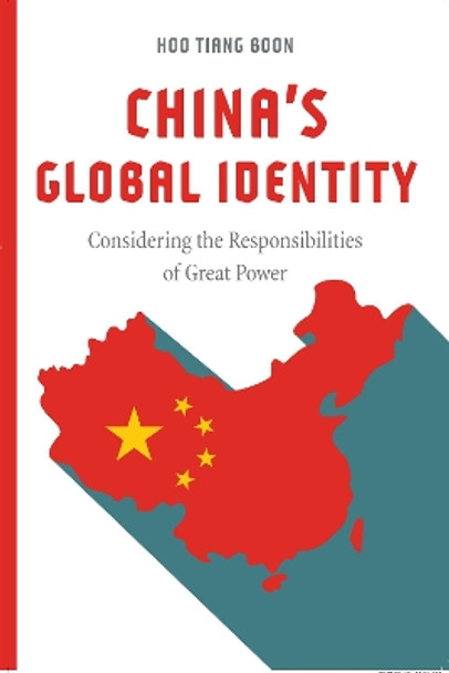 China's Global Identity: Considering the Responsibilities of Great Power by Hoo Tiang Boon 9781626166141