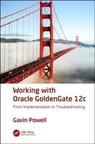 Working with Oracle GoldenGate 12c: From Implementation to Troubleshooting by Gavin Powell