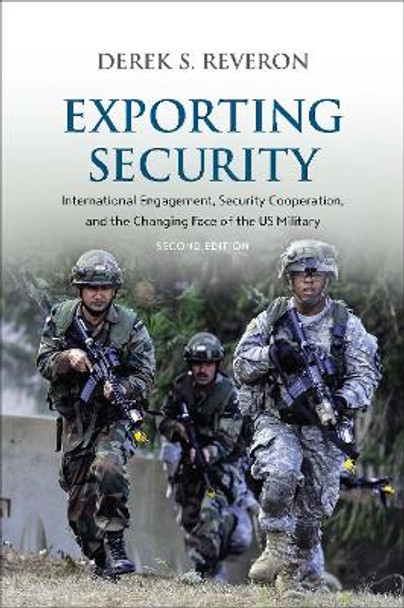 Exporting Security: International Engagement, Security Cooperation, and the Changing Face of the US Military by Derek S. Reveron 9781626163324