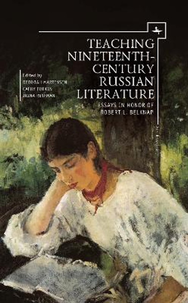 Teaching Nineteenth-Century Russian Literature: Essays in Honor of Robert L. Belknap by Deborah Martinsen 9781618113863