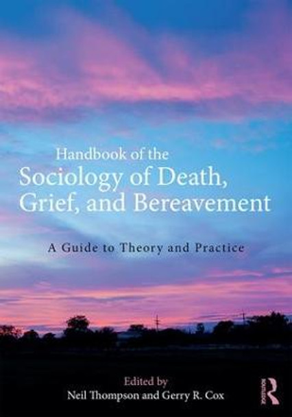 Handbook of the Sociology of Death, Grief, and Bereavement: A Guide to Theory and Practice by Gerry R. Cox