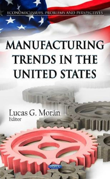 Manufacturing Trends in the United States by Lucas G. Moran 9781621005834