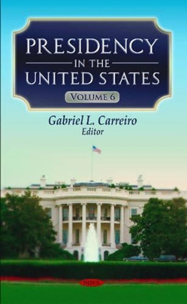 Presidency in the United States: Volume 6 by Gabriel L. Carreiro 9781633212312