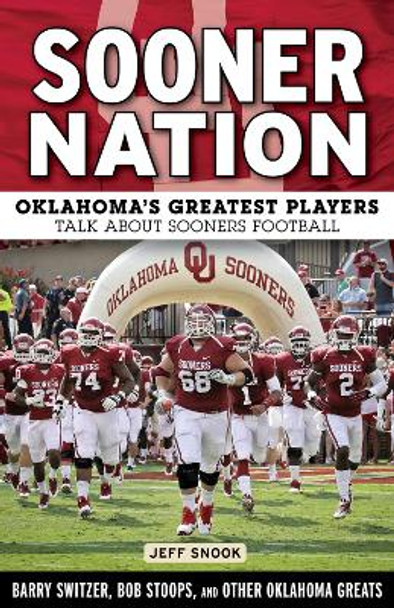 Sooner Nation: Oklahoma's Greatest Players Talk About Sooners Football by Jeff Snook 9781629371276