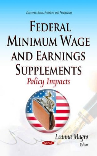 Federal Minimum Wage and Earnings Supplements: Policy Impacts by Leanna Magro 9781633215795