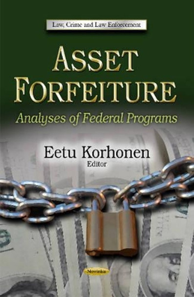 Asset Forfeiture: Analyses of Federal Programs by Eetu Korhonen 9781628082241