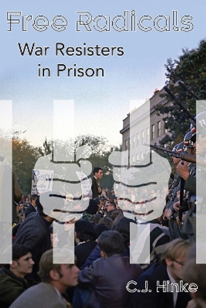 Free Radicals: War Resisters in Prison by C.J. Hinke 9781634240628