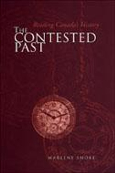 The Contested Past: Reading Canada's History - Selections from the Canadian Historical Review by Marlene Shore 9780802043054