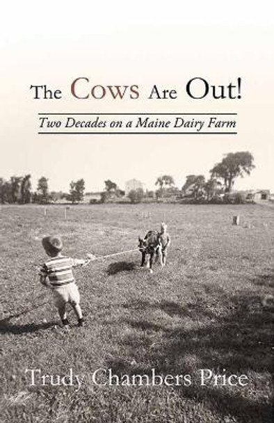 The Cows Are Out!: Two Decades on a Maine Dairy Farm by Trudy Chambers Price 9781638089520