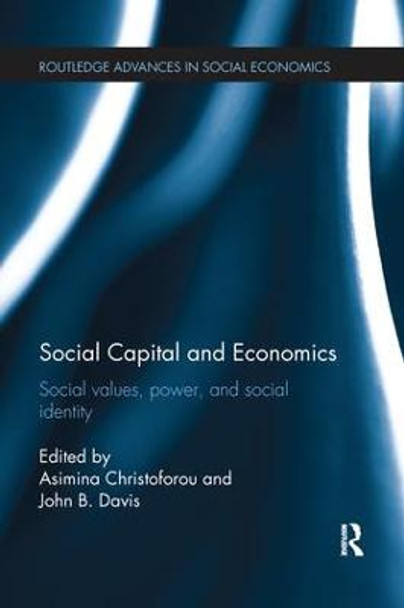 Social Capital and Economics: Social Values, Power, and Social Identity Asimina Christoforou (Athens University of Economics and Business, Greece) 9781138226777