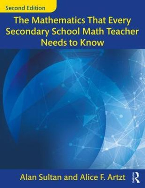 The Mathematics That Every Secondary School Math Teacher Needs to Know by Alan Sultan