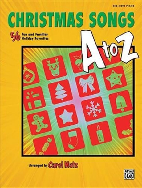 Christmas Songs A to Z: 56 Fun and Familiar Holiday Favorites (Big Note Piano) by Carol Matz 9780739095522