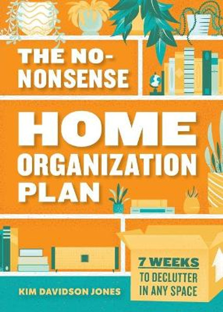 The No-Nonsense Home Organization Plan: 7 Weeks to Declutter in Any Space by Kim Davidson Jones 9781641527460