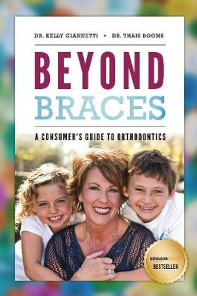 Beyond Braces: A Consumer's Guide to Orthodontics by Kelly Giannetti 9781642250428