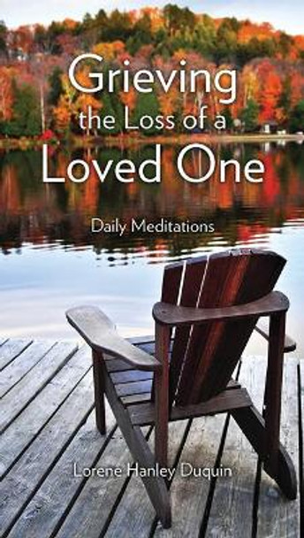 Grieving the Loss of a Loved One: Daily Meditations by Lorene Hanley Duquin 9781681921396