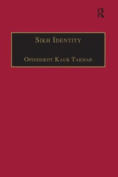 Sikh Identity: An Exploration of Groups Among Sikhs by Opinderjit Kaur Takhar
