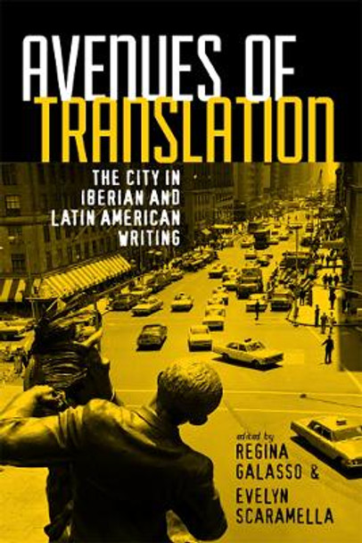 Avenues of Translation: The City in Iberian and Latin American Writing by Regina Galasso 9781684480562