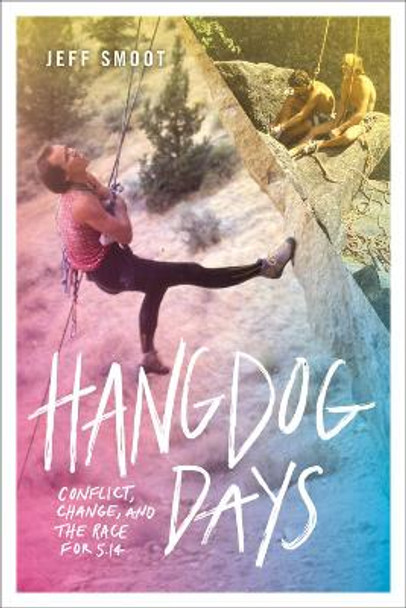 Hangdog Days: Conflict, Change, and the Race for 5.14 by Jeff Smoot 9781680512328