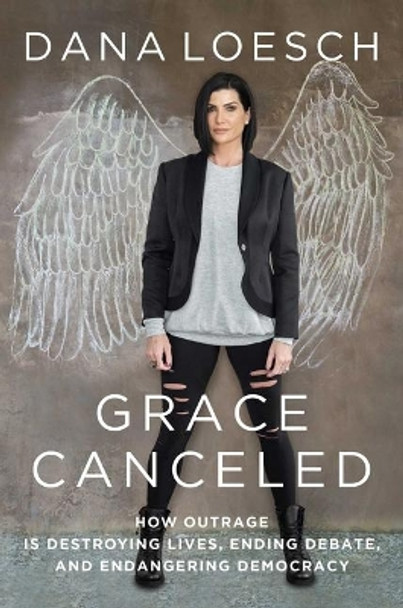 Grace Canceled: How Outrage Is Destroying Lives, Ending Debate, and Endangering Democracy by Dana Loesch 9781684510146