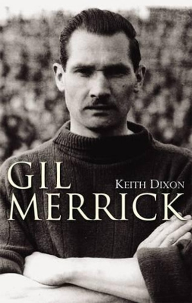 Gil Merrick by Keith Dixon 9781780911038