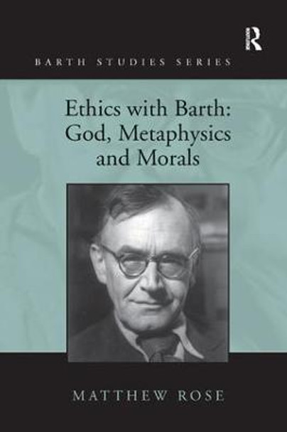 Ethics with Barth: God, Metaphysics and Morals by Matthew Rose